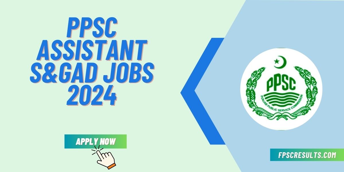 PPSC Assistant S&GAD Jobs 2024 Apply Online & Last Date