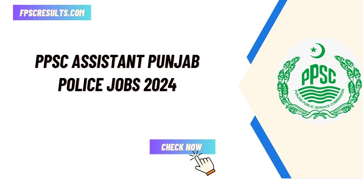 PPSC Assistant Punjab Police Jobs 2024 Apply Online & Last Date